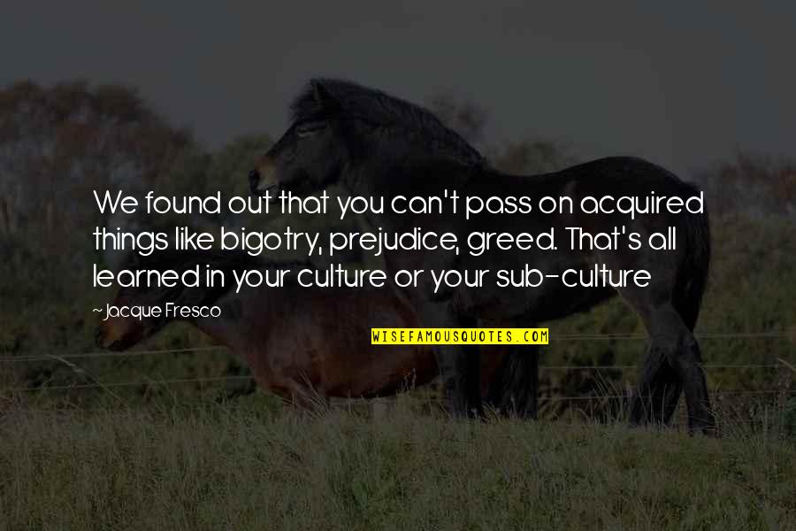 Iksir Yapma Quotes By Jacque Fresco: We found out that you can't pass on Iksir Yapma Quotes By Jacque Fresco: We found out that you can't pass on