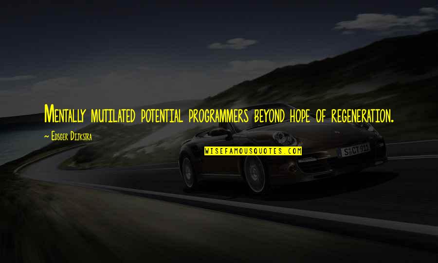 Ikta Solork Quotes By Edsger Dijkstra: Mentally mutilated potential programmers beyond hope of regeneration. Ikta Solork Quotes By Edsger Dijkstra: Mentally mutilated potential programmers beyond hope of regeneration.