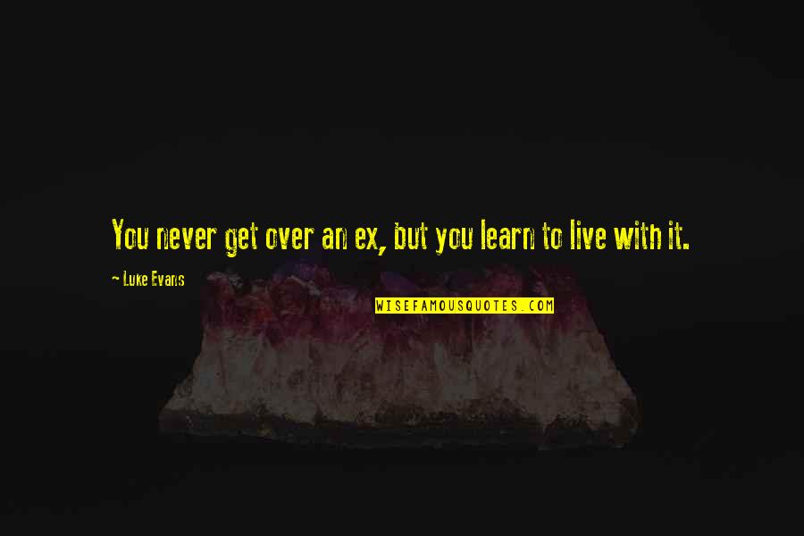 Ikta Solork Quotes By Luke Evans: You never get over an ex, but you