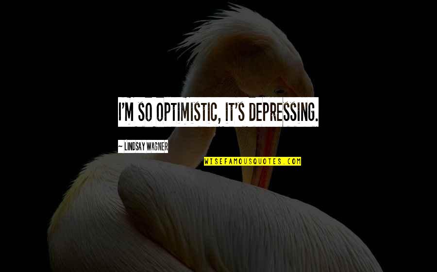 Iktidar Ne Quotes By Lindsay Wagner: I'm so optimistic, it's depressing. Iktidar Ne Quotes By Lindsay Wagner: I'm so optimistic, it's depressing.