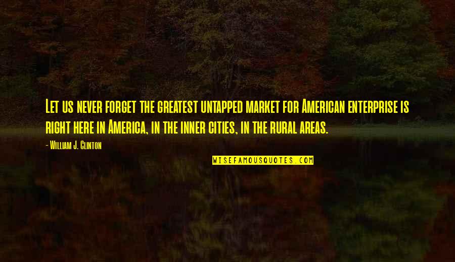 Iktisadi Makaleler Quotes By William J. Clinton: Let us never forget the greatest untapped market Iktisadi Makaleler Quotes By William J. Clinton: Let us never forget the greatest untapped market