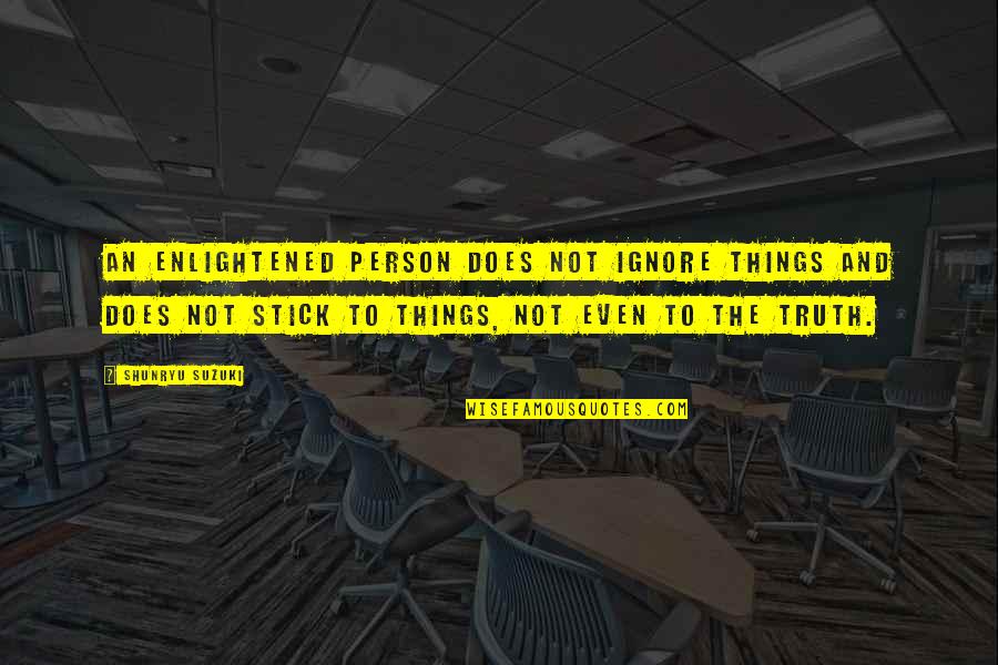 Iktisat B L M Quotes By Shunryu Suzuki: An enlightened person does not ignore things and Iktisat B L M Quotes By Shunryu Suzuki: An enlightened person does not ignore things and