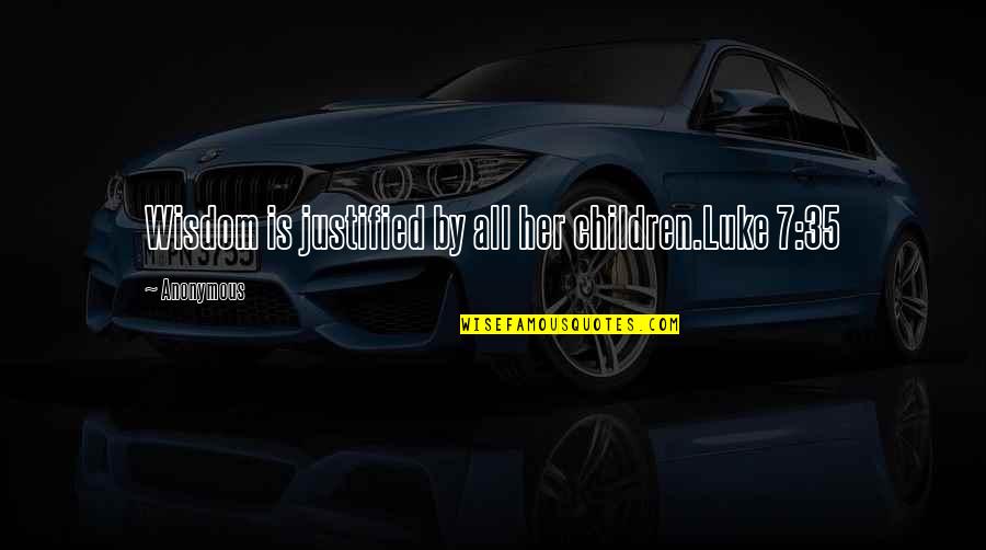 Iktisat Nedir Quotes By Anonymous: Wisdom is justified by all her children.Luke 7:35