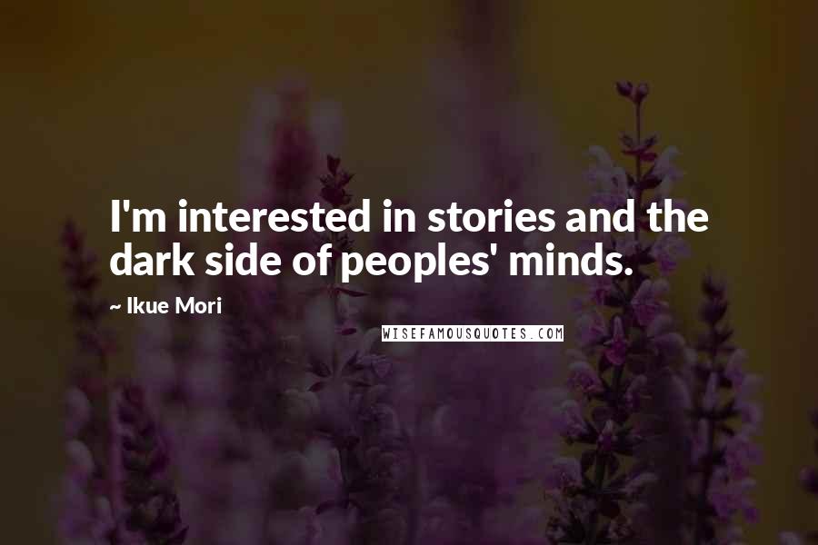 Ikue Mori quotes: I'm interested in stories and the dark side of peoples' minds.