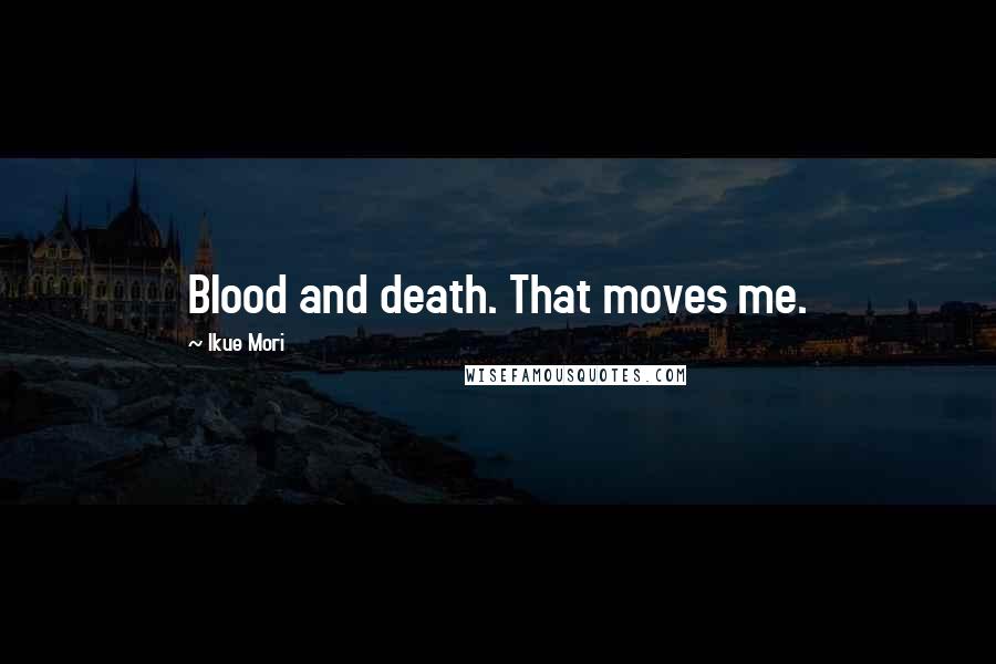 Ikue Mori quotes: Blood and death. That moves me.