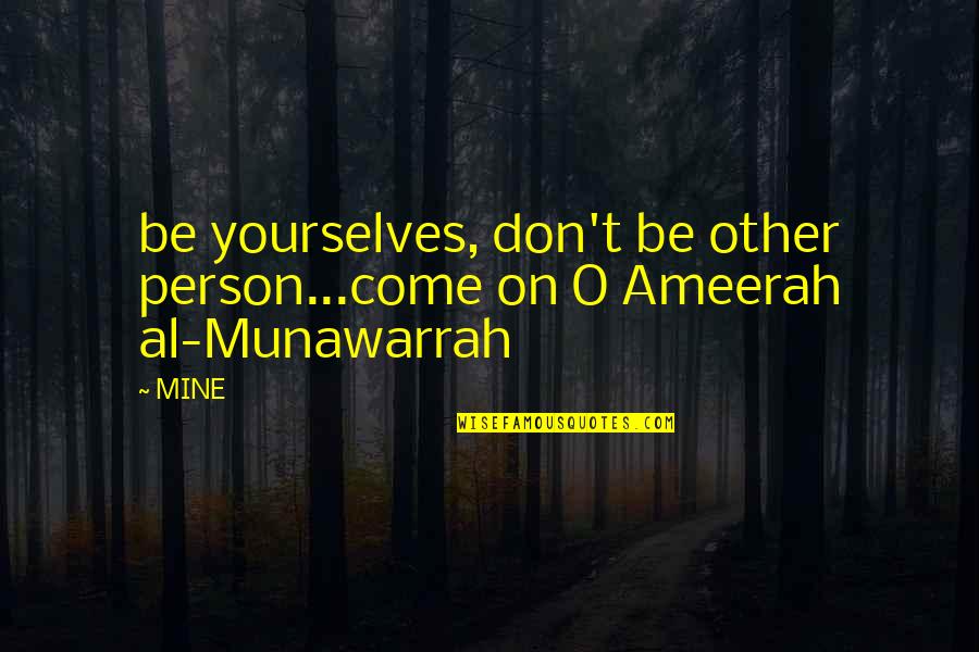 Ikuhara Quotes By MINE: be yourselves, don't be other person...come on O