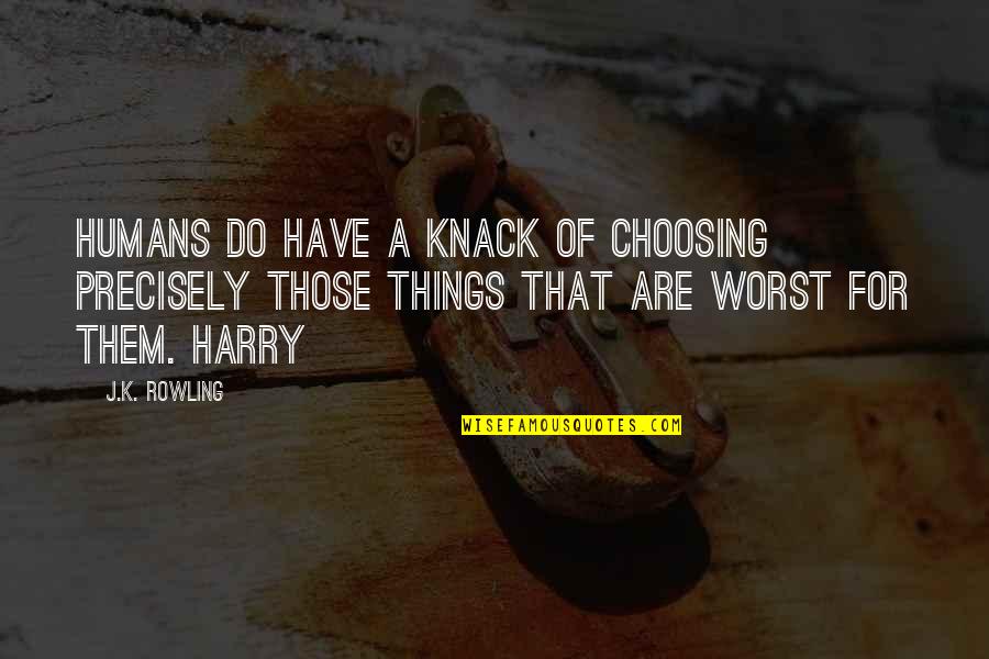 Ikuko Shimizu Quotes By J.K. Rowling: Humans do have a knack of choosing precisely Ikuko Shimizu Quotes By J.K. Rowling: Humans do have a knack of choosing precisely