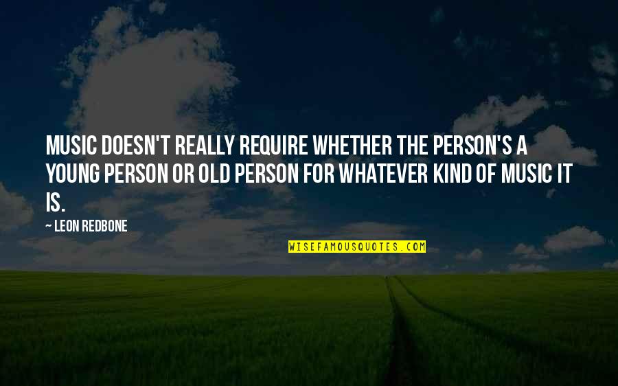 Ikuko Shimizu Quotes By Leon Redbone: Music doesn't really require whether the person's a Ikuko Shimizu Quotes By Leon Redbone: Music doesn't really require whether the person's a