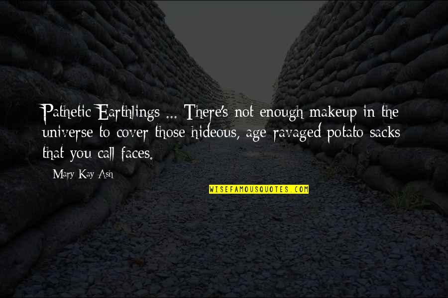 Ikumatsu Quotes By Mary Kay Ash: Pathetic Earthlings ... There's not enough makeup in Ikumatsu Quotes By Mary Kay Ash: Pathetic Earthlings ... There's not enough makeup in