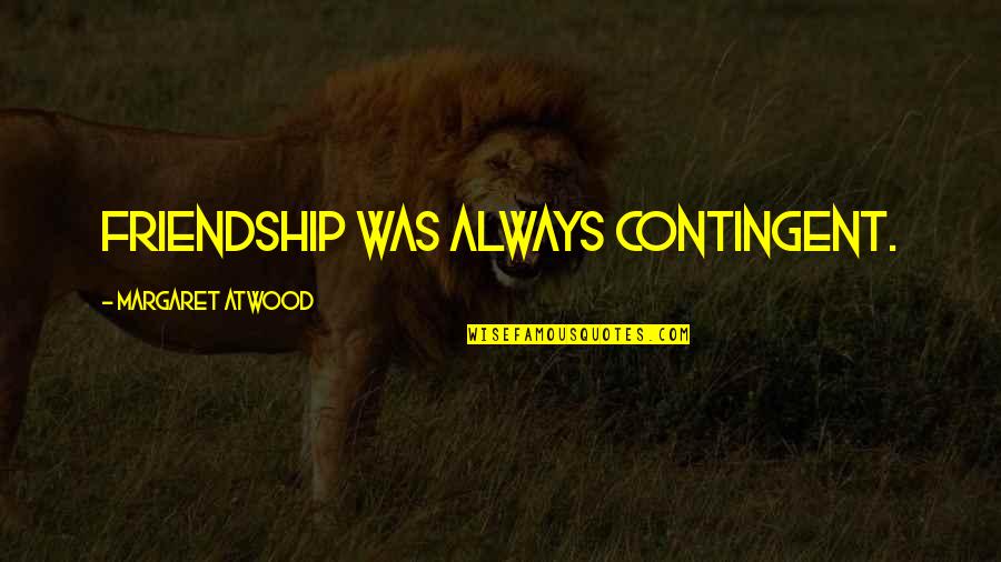 Ikuo Takabayashi Quotes By Margaret Atwood: friendship was always contingent.