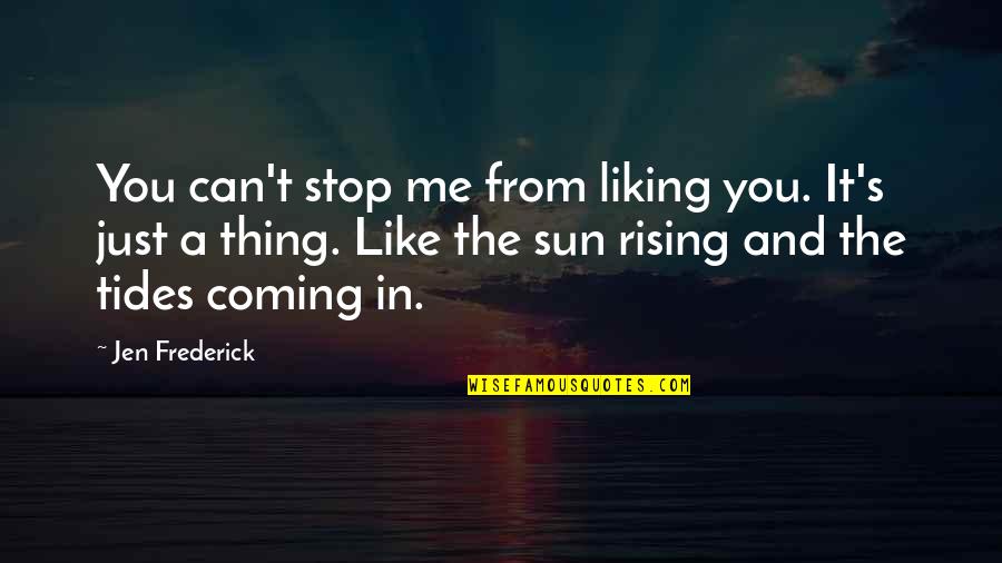 Ikuomola Quotes By Jen Frederick: You can't stop me from liking you. It's