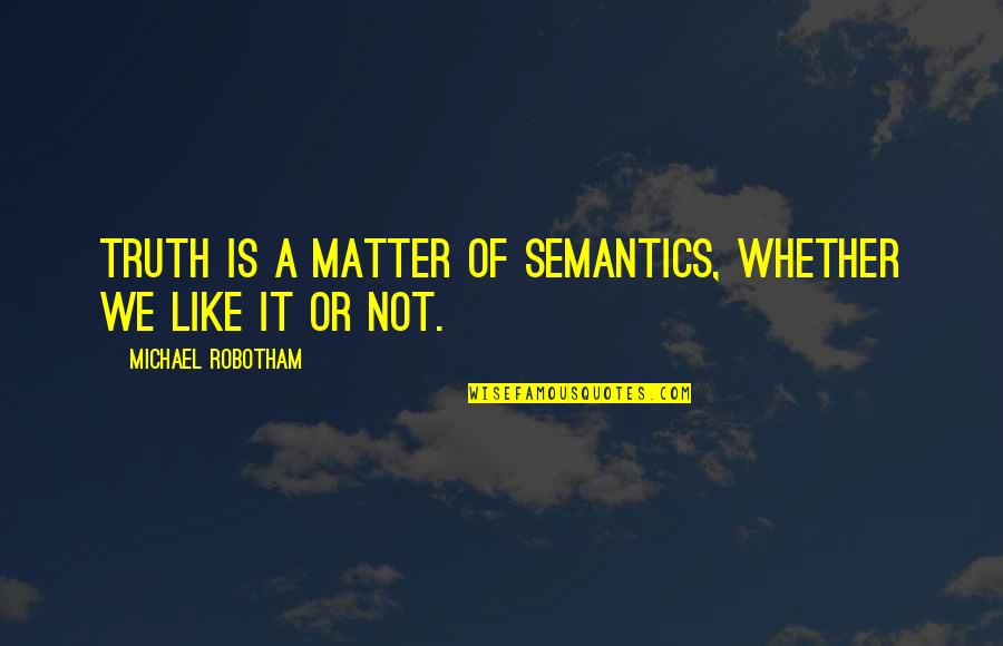 Ikuto Quotes By Michael Robotham: Truth is a matter of semantics, whether we