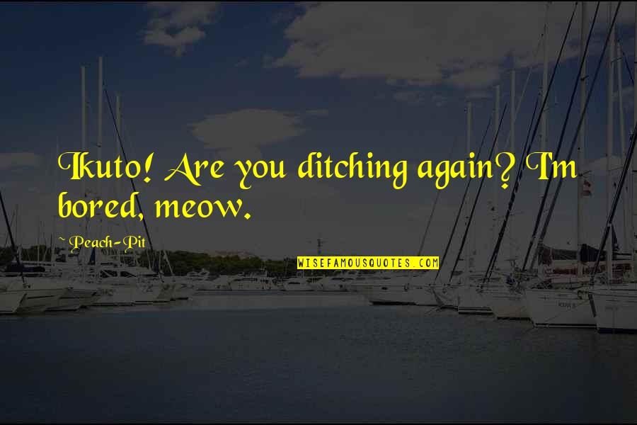 Ikuto Quotes By Peach-Pit: Ikuto! Are you ditching again? I'm bored, meow.