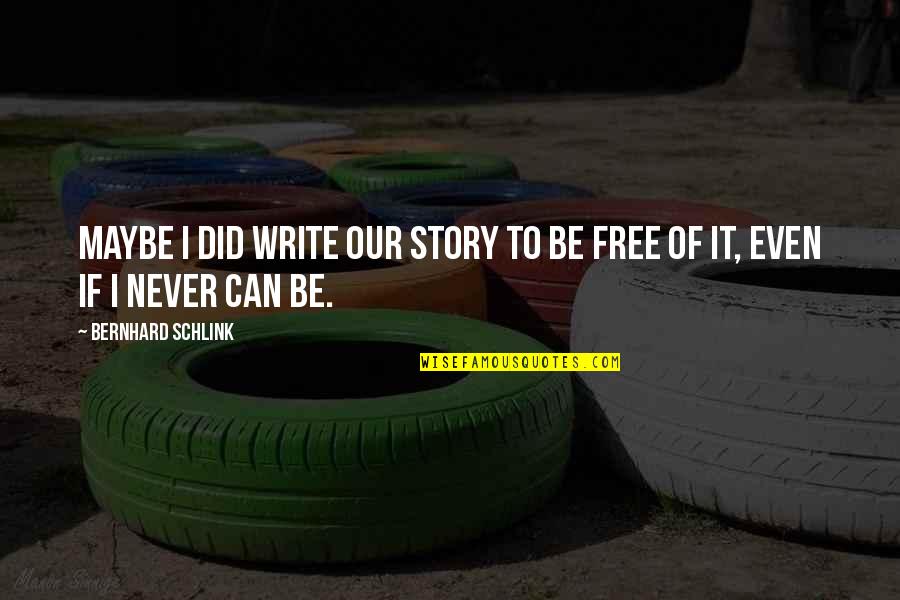 Ikuto Tsukiyomi Quotes By Bernhard Schlink: Maybe I did write our story to be Ikuto Tsukiyomi Quotes By Bernhard Schlink: Maybe I did write our story to be