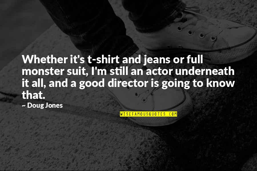 Ikuzo Quotes By Doug Jones: Whether it's t-shirt and jeans or full monster Ikuzo Quotes By Doug Jones: Whether it's t-shirt and jeans or full monster