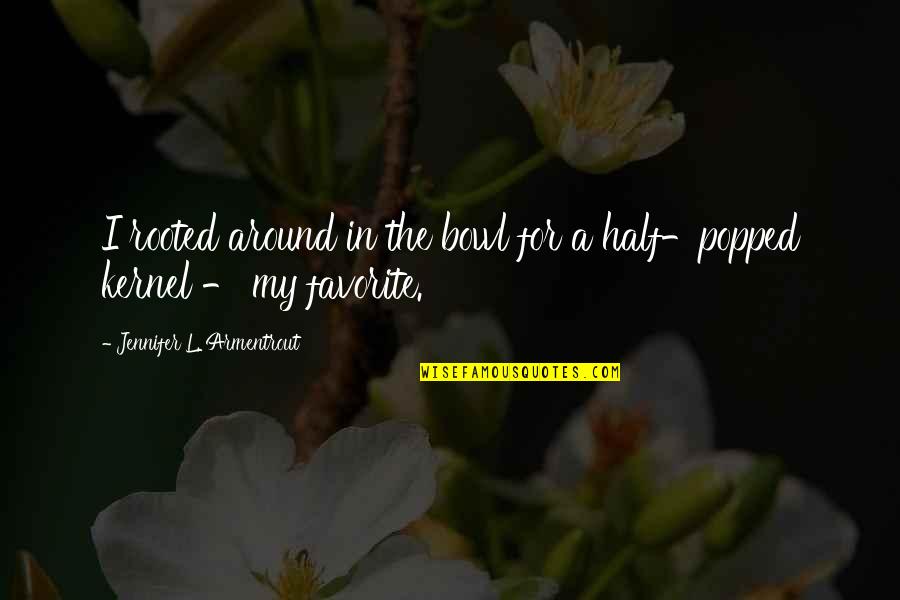 Ikuzo Quotes By Jennifer L. Armentrout: I rooted around in the bowl for a Ikuzo Quotes By Jennifer L. Armentrout: I rooted around in the bowl for a