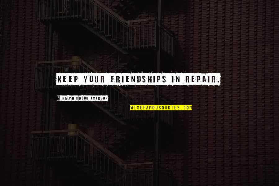 Ikuzo Quotes By Ralph Waldo Emerson: Keep your friendships in repair. Ikuzo Quotes By Ralph Waldo Emerson: Keep your friendships in repair.