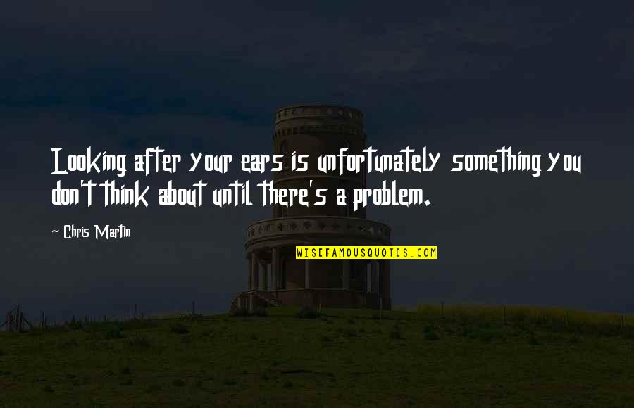 Ikwanitsha Quotes By Chris Martin: Looking after your ears is unfortunately something you