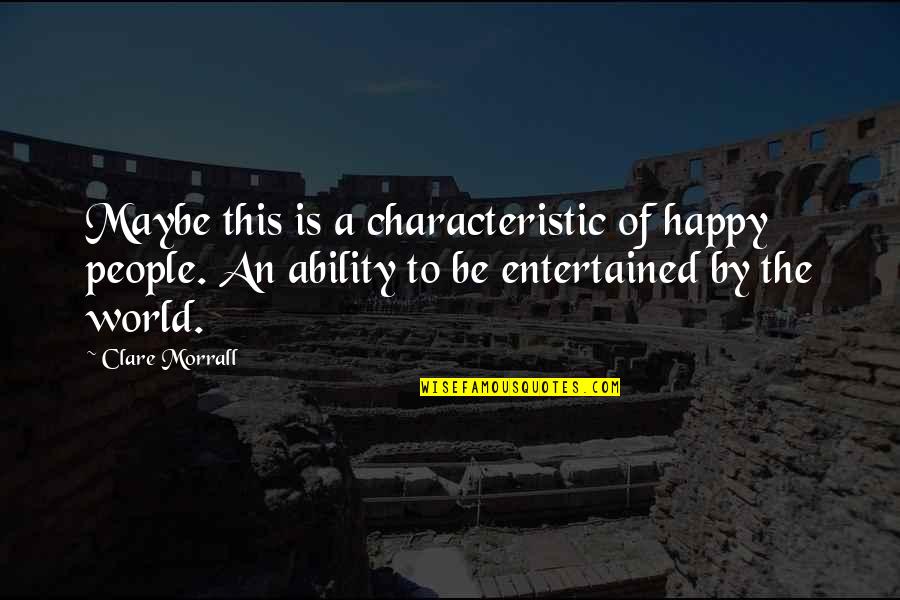Ikwtcbs Quotes By Clare Morrall: Maybe this is a characteristic of happy people. Ikwtcbs Quotes By Clare Morrall: Maybe this is a characteristic of happy people.