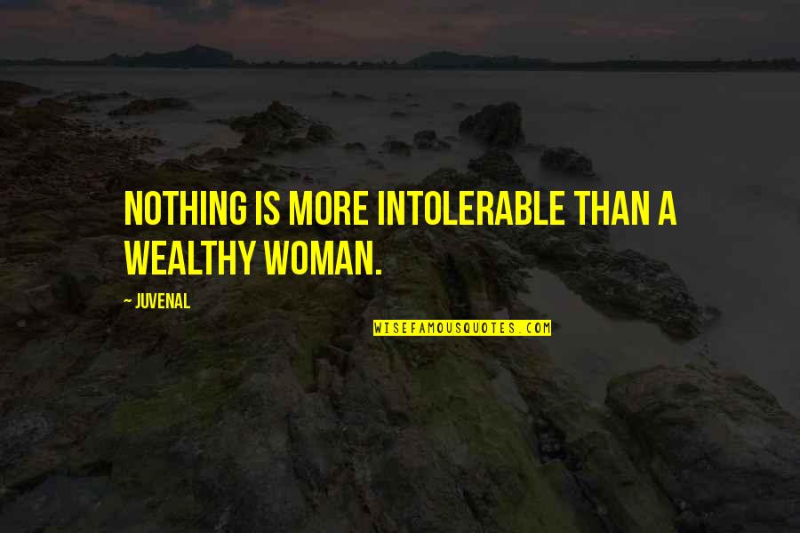 Ikwya Quotes By Juvenal: Nothing is more intolerable than a wealthy woman.