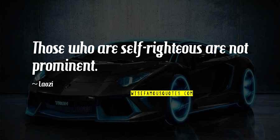 Ikwya Quotes By Laozi: Those who are self-righteous are not prominent.