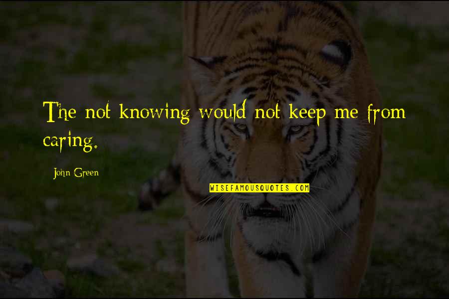 Il Auto Quotes By John Green: The not knowing would not keep me from