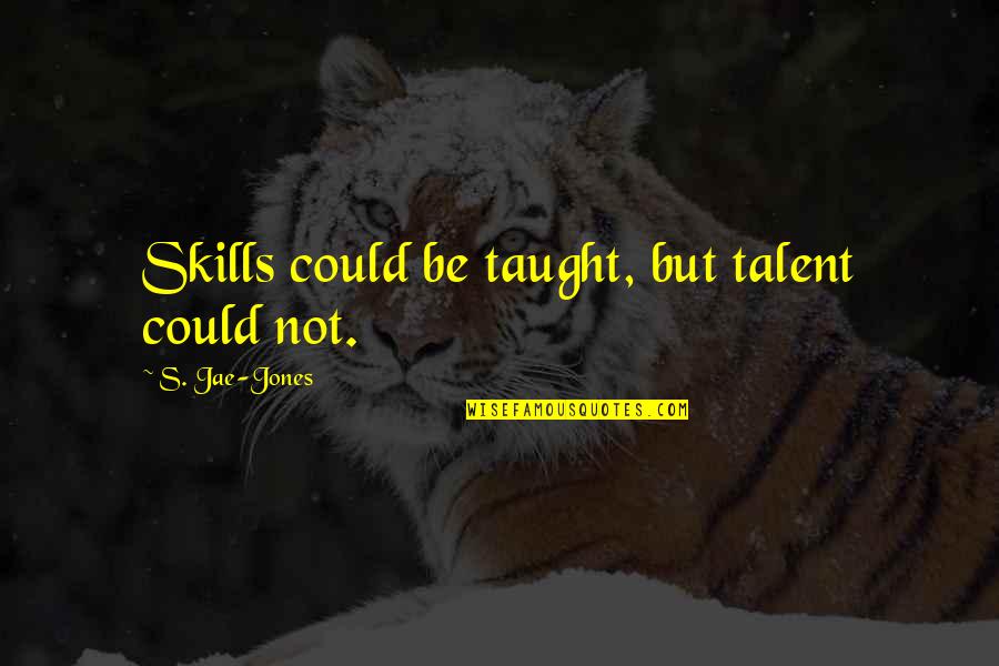 Il Bello Dellamico Quotes By S. Jae-Jones: Skills could be taught, but talent could not.