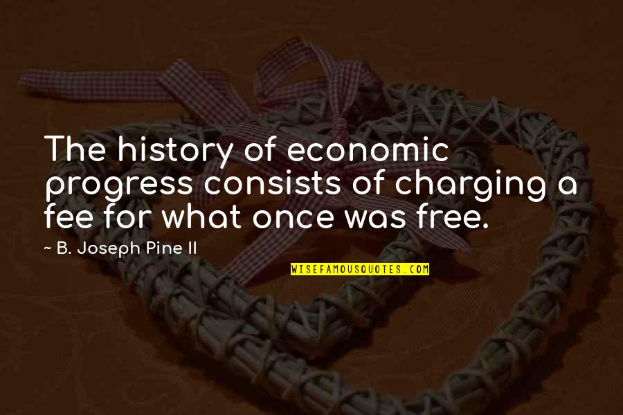 Il Bello Delle Quotes By B. Joseph Pine II: The history of economic progress consists of charging
