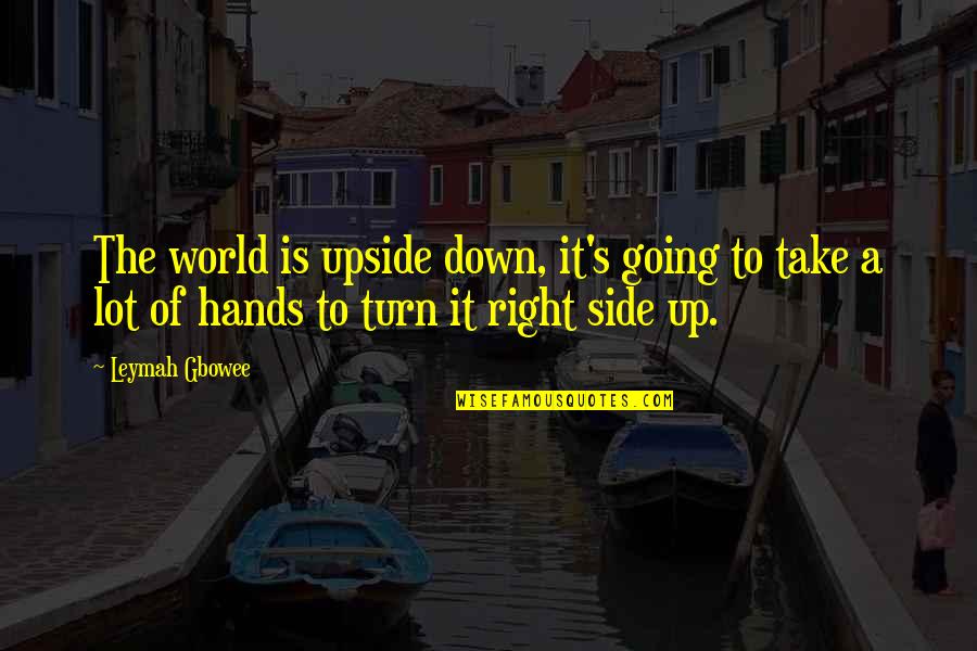 Il Capitale Umano Quotes By Leymah Gbowee: The world is upside down, it's going to