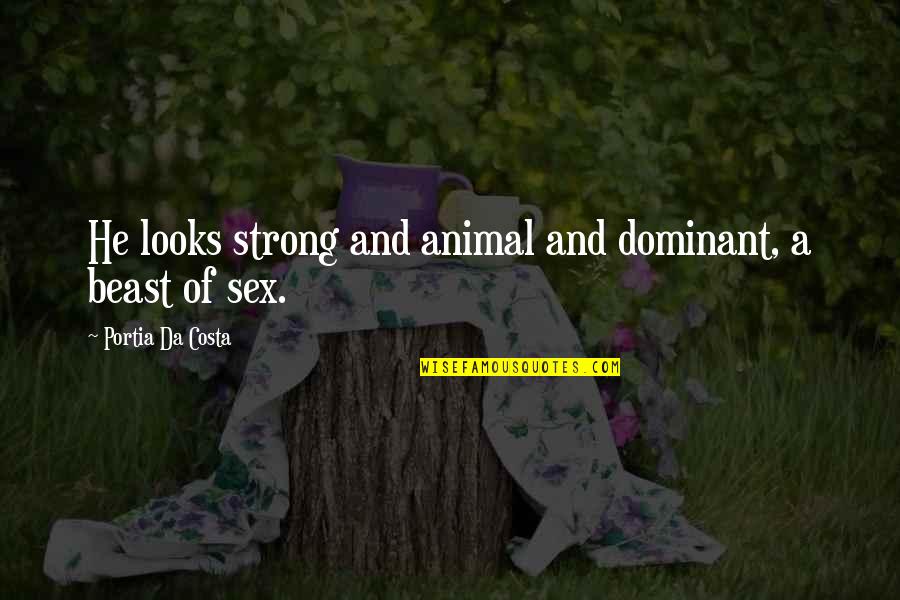 Il Danno Quotes By Portia Da Costa: He looks strong and animal and dominant, a Il Danno Quotes By Portia Da Costa: He looks strong and animal and dominant, a