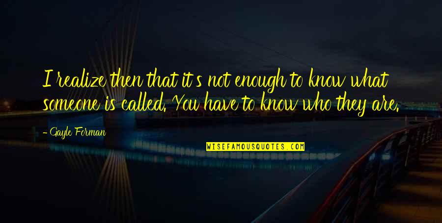 Il Distacco Quotes By Gayle Forman: I realize then that it's not enough to Il Distacco Quotes By Gayle Forman: I realize then that it's not enough to