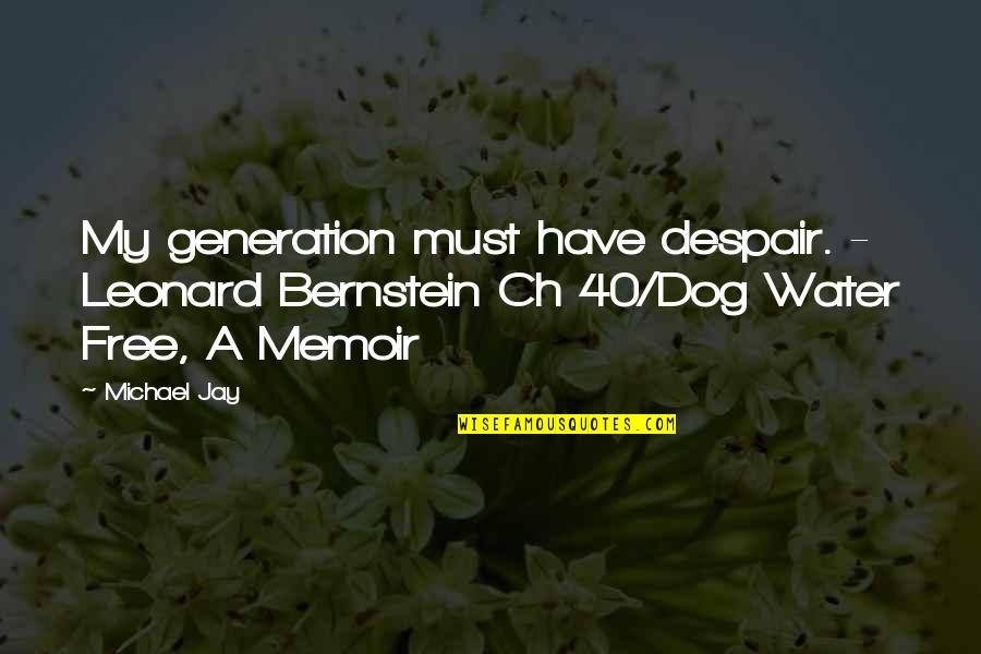 Il Fondamentalista Riluttante Quotes By Michael Jay: My generation must have despair. - Leonard Bernstein