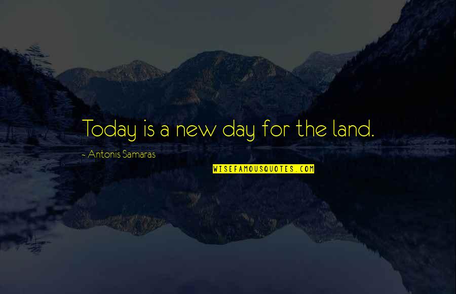 Il Giardino Segreto Quotes By Antonis Samaras: Today is a new day for the land.