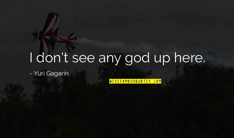 Il Gusto Quotes By Yuri Gagarin: I don't see any god up here. Il Gusto Quotes By Yuri Gagarin: I don't see any god up here.