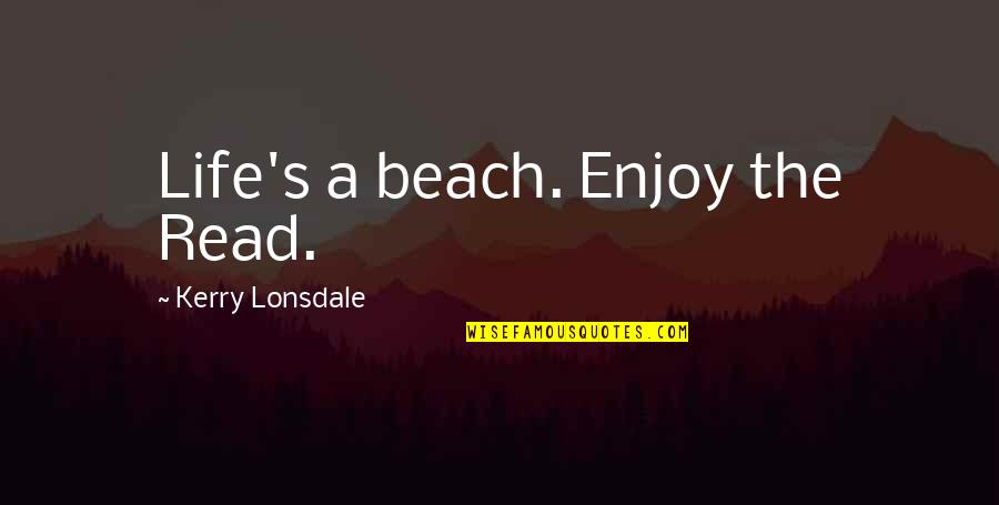 Il Laureato Quotes By Kerry Lonsdale: Life's a beach. Enjoy the Read. Il Laureato Quotes By Kerry Lonsdale: Life's a beach. Enjoy the Read.