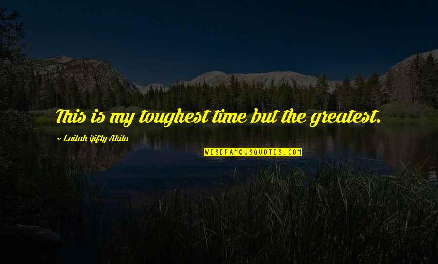 Il Procuratore Quotes By Lailah Gifty Akita: This is my toughest time but the greatest.