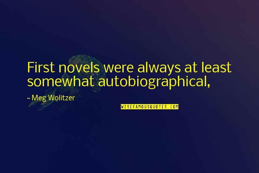 Ilaaha Quotes By Meg Wolitzer: First novels were always at least somewhat autobiographical,