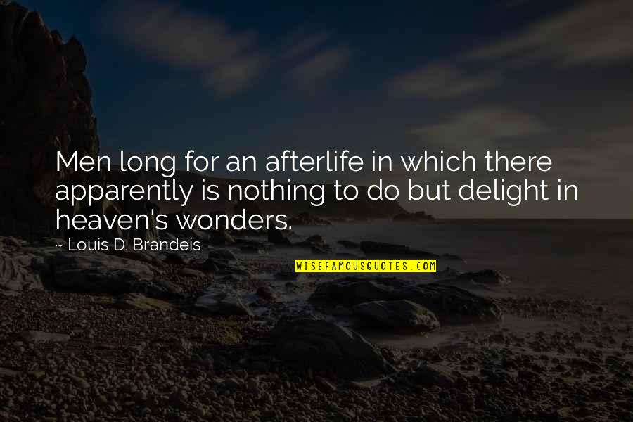 Iladac Quotes By Louis D. Brandeis: Men long for an afterlife in which there Iladac Quotes By Louis D. Brandeis: Men long for an afterlife in which there