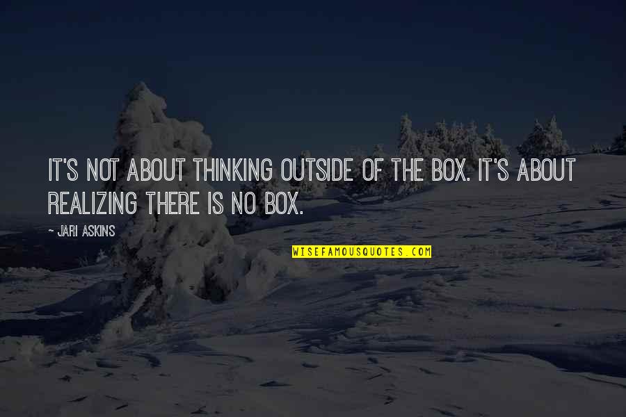 Ilagan Travel Quotes By Jari Askins: It's not about thinking outside of the box.