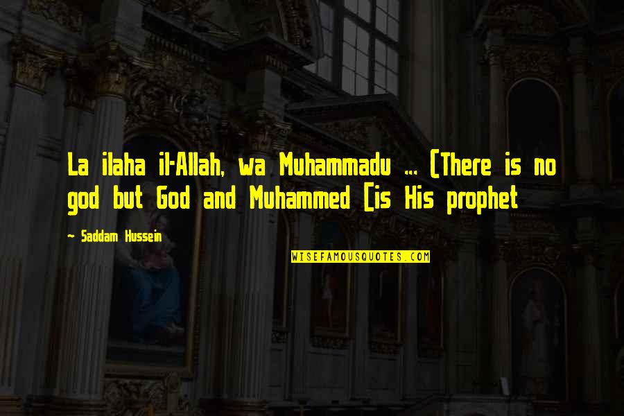 Ilaha Quotes By Saddam Hussein: La ilaha il-Allah, wa Muhammadu ... (There is