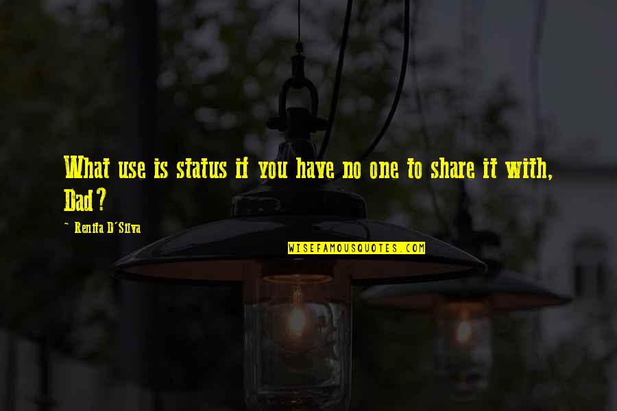 Ilahi Teri Chokhat Par Junaid Jamshed Quotes By Renita D'Silva: What use is status if you have no Ilahi Teri Chokhat Par Junaid Jamshed Quotes By Renita D'Silva: What use is status if you have no