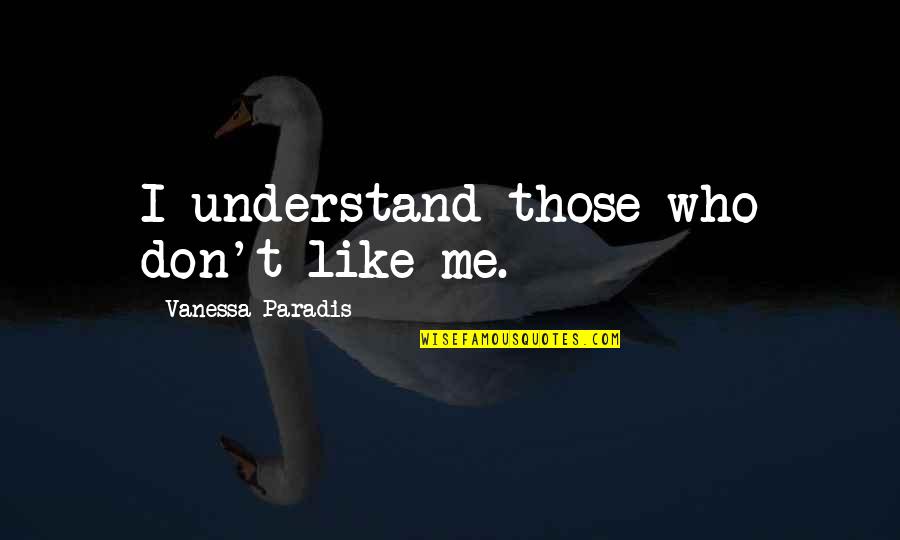 Ilahi Teri Chokhat Pay Quotes By Vanessa Paradis: I understand those who don't like me.