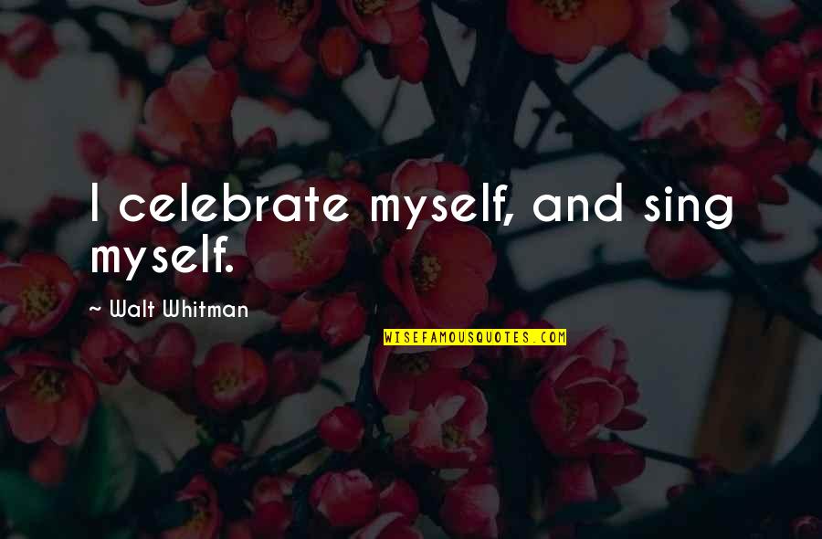 Ilahi Teri Chokhat Pay Quotes By Walt Whitman: I celebrate myself, and sing myself.