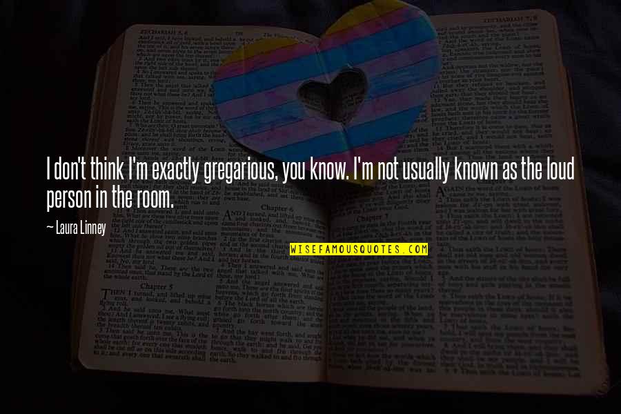 Ilahije Quotes By Laura Linney: I don't think I'm exactly gregarious, you know.