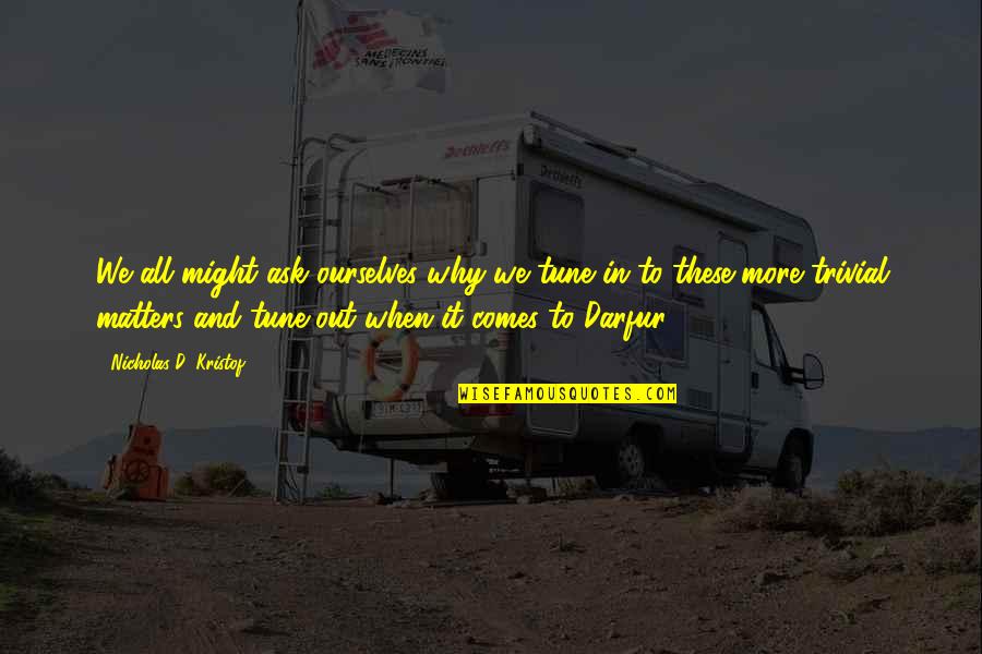 Ilahilerim Quotes By Nicholas D. Kristof: We all might ask ourselves why we tune