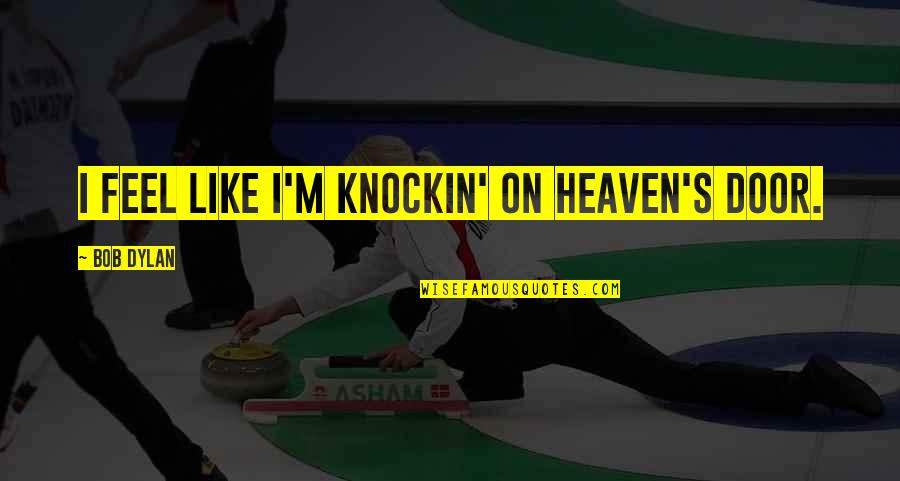Ilahiyat Nedir Quotes By Bob Dylan: I feel like I'm knockin' on heaven's door. Ilahiyat Nedir Quotes By Bob Dylan: I feel like I'm knockin' on heaven's door.