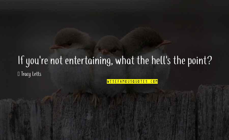 Ilakkiya Quotes By Tracy Letts: If you're not entertaining, what the hell's the Ilakkiya Quotes By Tracy Letts: If you're not entertaining, what the hell's the