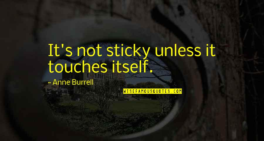 Ilamiqi Quotes By Anne Burrell: It's not sticky unless it touches itself. Ilamiqi Quotes By Anne Burrell: It's not sticky unless it touches itself.