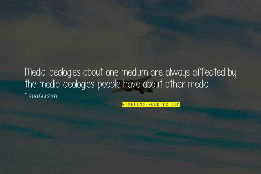 Ilana Best Quotes By Ilana Gershon: Media ideologies about one medium are always affected Ilana Best Quotes By Ilana Gershon: Media ideologies about one medium are always affected
