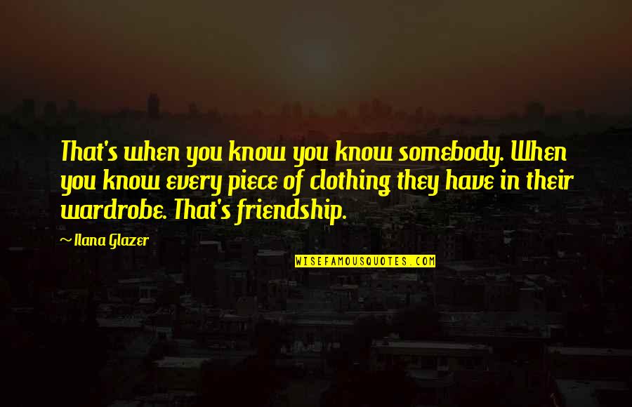 Ilana Quotes By Ilana Glazer: That's when you know you know somebody. When